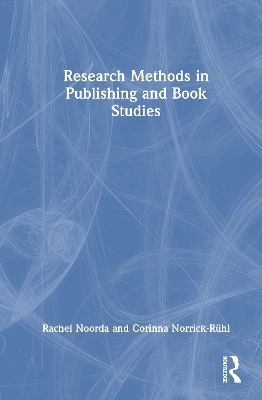 Research Methods in Publishing and Book Studies - Rachel Noorda, Corinna Norrick-R&uuml;hl