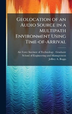 Geolocation of an Audio Source in a Multipath Environment Using Time-of-Arrival - Jeffrey A Boggs