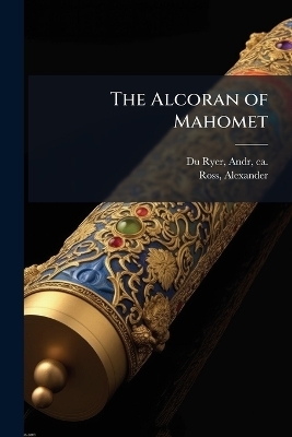 The Alcoran of Mahomet - Andr Du Ryer, Alexander Ross
