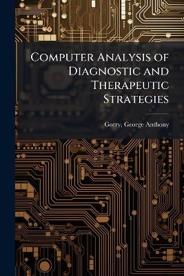 Computer Analysis of Diagnostic and Therapeutic Strategies - George Anthony Gorry