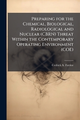 Preparing for the Chemical, Biological, Radiological and Nuclear (CBRN) Threat Within the Contemporary Operating Environment (COE)