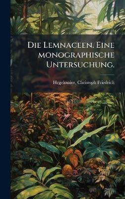 Die Lemnaceen. Eine monographische Untersuchung.