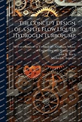 The Concept Design of a Split Flow Liquid Hydrogen Turbopump - John R Black, Michael A Arguello