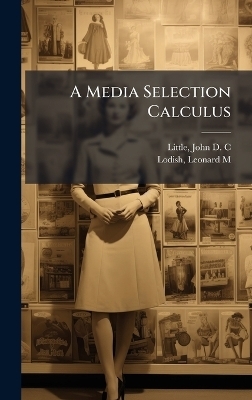 A Media Selection Calculus - John D C Little, Leonard M Lodish