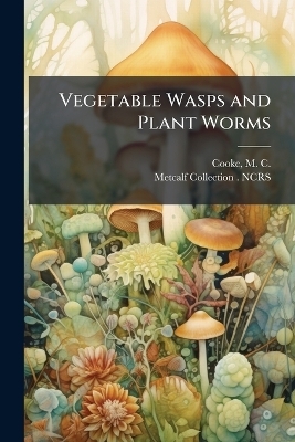 Vegetable Wasps and Plant Worms - M C B 1825 Cooke, Metcalf Collection Ncrs