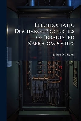 Electrostatic Discharge Properties of Irradiated Nanocomposites - Joshua D McGary