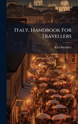 Italy, Handbook For Travellers - Karl Baedeker (Firm)