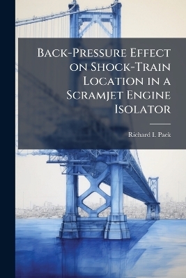 Back-Pressure Effect on Shock-Train Location in a Scramjet Engine Isolator - Richard I Paek
