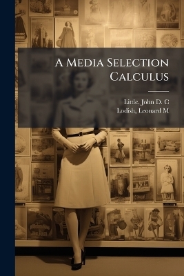 A Media Selection Calculus - John D C Little, Leonard M Lodish