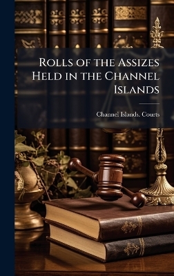 Rolls of the Assizes Held in the Channel Islands - 