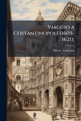 Viaggio a Costantinopoli (1609-1621); - Tommaso Alberti
