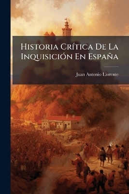 Historia CrÃ-tica De La InquisiciÃ3n En España