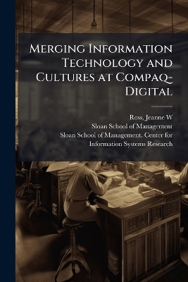 Merging Information Technology and Cultures at Compaq-Digital - Jeanne W Ross
