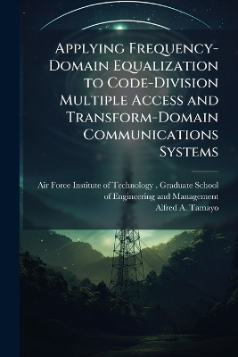 Applying Frequency-Domain Equalization to Code-Division Multiple Access and Transform-Domain Communications Systems - Alfred A Tamayo