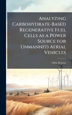 Analyzing Carbohydrate-Based Regenerative Fuel Cells as a Power Source for Unmanned Aerial Vehicles - Olek Wojnar