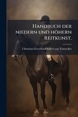 Handbuch der niedern und höhern Reitkunst.