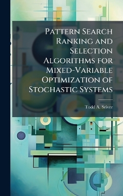 Pattern Search Ranking and Selection Algorithms for Mixed-Variable Optimization of Stochastic Systems - Todd A Sriver