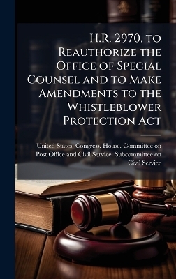 H.R. 2970, to Reauthorize the Office of Special Counsel and to Make Amendments to the Whistleblower Protection Act - 