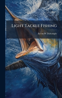 Light Tackle Fishing - Byron W Dalrymple