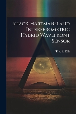 Shack-Hartmann and Interferometric Hybrid Wavefront Sensor - Troy R Ellis