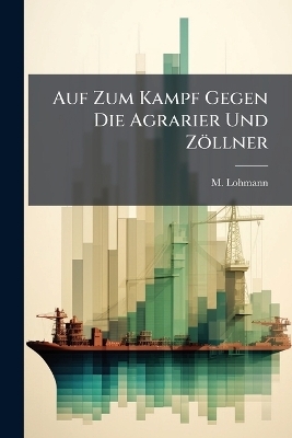 Auf Zum Kampf Gegen Die Agrarier Und Z&ouml;llner - M Lohmann