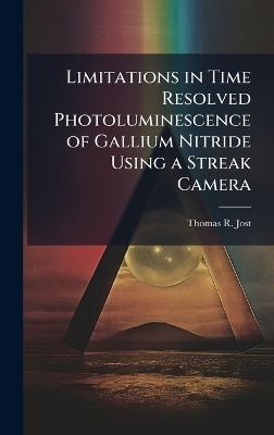 Limitations in Time Resolved Photoluminescence of Gallium Nitride Using a Streak Camera - Thomas R Jost
