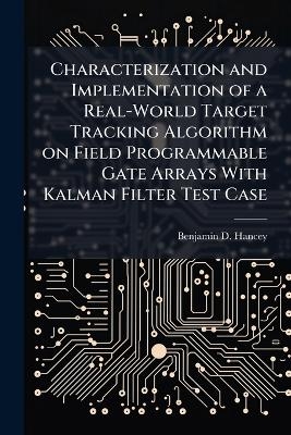 Characterization and Implementation of a Real-World Target Tracking Algorithm on Field Programmable Gate Arrays With Kalman Filter Test Case