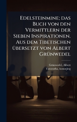Edelsteinmine; das Buch von den Vermittlern der Sieben Inspirationen. Aus dem Tibetischen &Atilde;1/4bersetzt von Albert Gr&Atilde;1/4nwedel - Albert Gr&atilde;1/4nwedel, Kunsnjing Taranatha