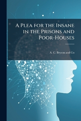 A Plea for the Insane in the Prisons and Poor-Houses - 