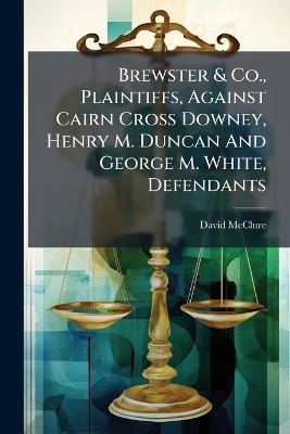 Brewster & Co., Plaintiffs, Against Cairn Cross Downey, Henry M. Duncan And George M. White, Defendants - David McClure