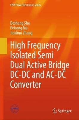 High Frequency Isolated Semi Dual Active Bridge DC-DC and AC-DC Converter - Deshang Sha, Peisong Ma, Jiankun Zhang