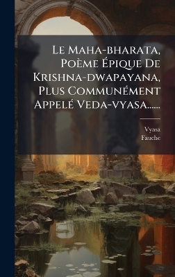 Le Maha-bharata, Po&egrave;me &Atilde;pique De Krishna-dwapayana, Plus Commun&Atilde;(c)ment Appel&Atilde;(c) Veda-vyasa...... -  Fauche