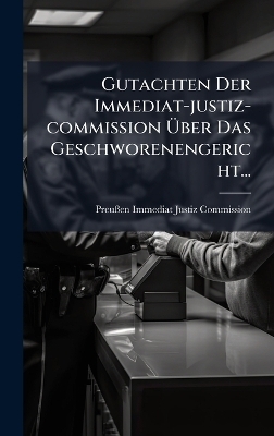 Gutachten Der Immediat-justiz-commission Ãber Das Geschworenengericht...