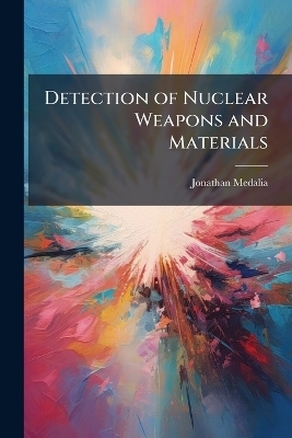Detection of Nuclear Weapons and Materials - Jonathan Medalia