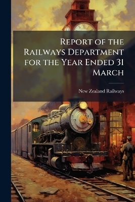 Report of the Railways Department for the Year Ended 31 March