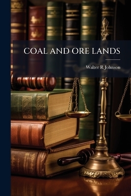 Coal and Ore Lands - Walter R Johnson