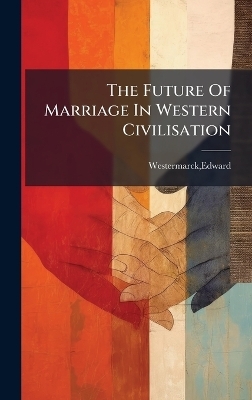The Future Of Marriage In Western Civilisation - Edward Westermarck