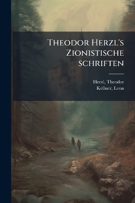 Theodor Herzl's Zionistische schriften - Theodor Herzl, Leon Kellner