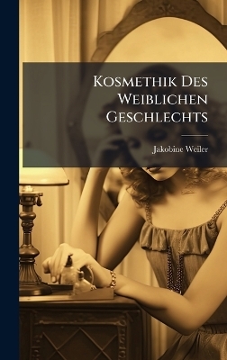 Kosmethik Des Weiblichen Geschlechts - Jakobine Weiler