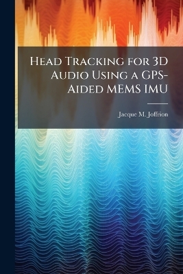 Head Tracking for 3D Audio Using a GPS-Aided MEMS IMU - Jacque M Joffrion