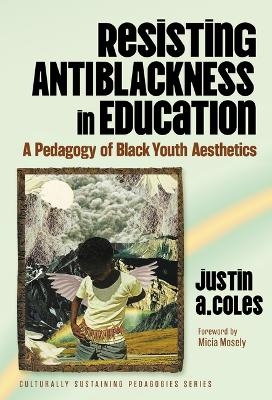 Resisting Antiblackness in Education - Justin A. Coles