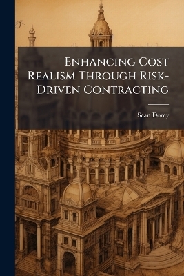 Enhancing Cost Realism Through Risk-Driven Contracting - Sean Dorey
