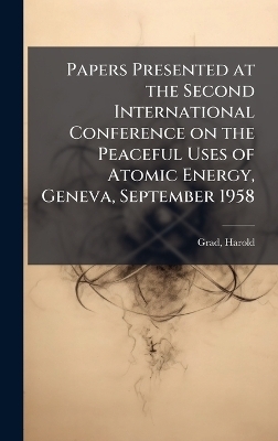 Papers Presented at the Second International Conference on the Peaceful Uses of Atomic Energy, Geneva, September 1958