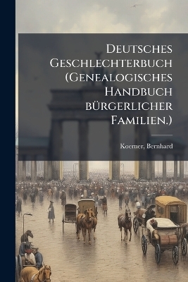 Deutsches Geschlechterbuch (Genealogisches Handbuch bÃ1/4rgerlicher Familien.)