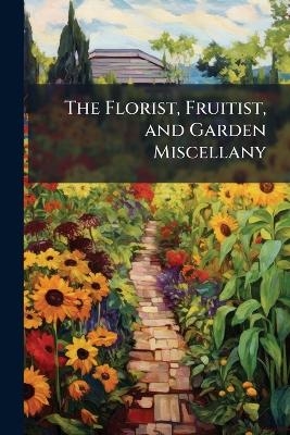 The Florist, Fruitist, and Garden Miscellany -  Anonymous