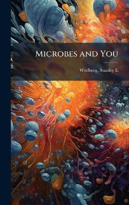 Microbes and You - Stanley E Wedberg