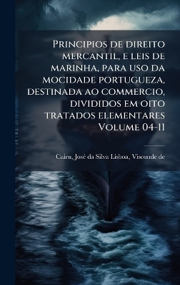 Principios de direito mercantil, e leis de marinha, para uso da mocidade portugueza, destinada ao commercio, divididos em oito tratados elementares Volume 04-11