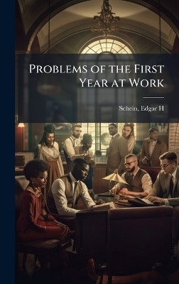 Problems of the First Year at Work - Edgar H Schein