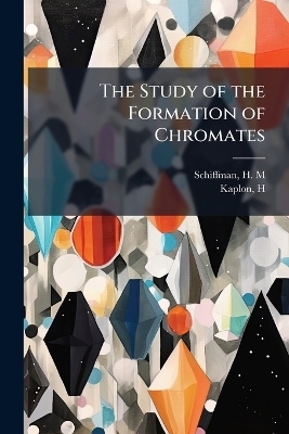 The Study of the Formation of Chromates - H M Schiffman, H Kaplon