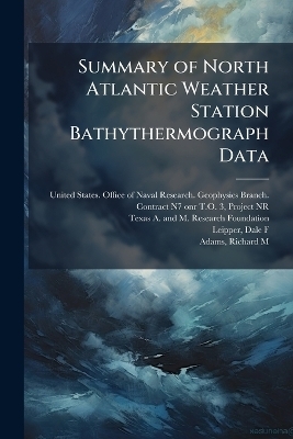 Summary of North Atlantic Weather Station Bathythermograph Data - Texas And M Research A Foundation, Dale F Leipper